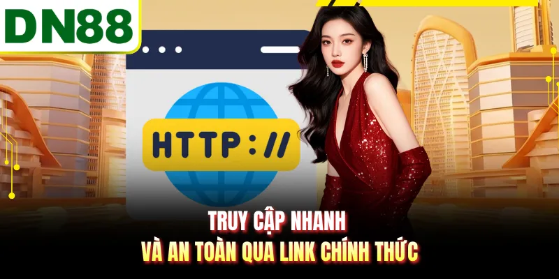 Truy cập nhanh và an toàn qua link chính thức